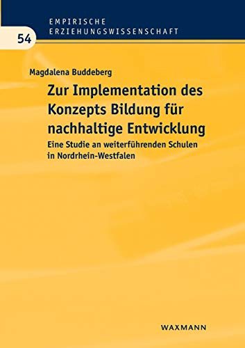 Zur Implementation des Konzepts Bildung für nachhaltige Entwicklung: Eine Studie an weiterführenden Schulen in Nordrhein-Westfalen (Empirische Erziehungswissenschaft)